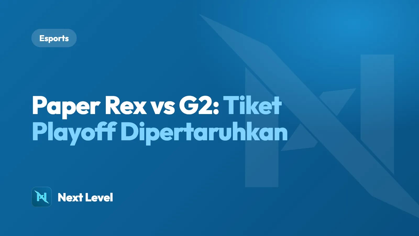 Kartu Next Level bertuliskan Paper Rex vs G2, tiket playoff dipertaruhkan